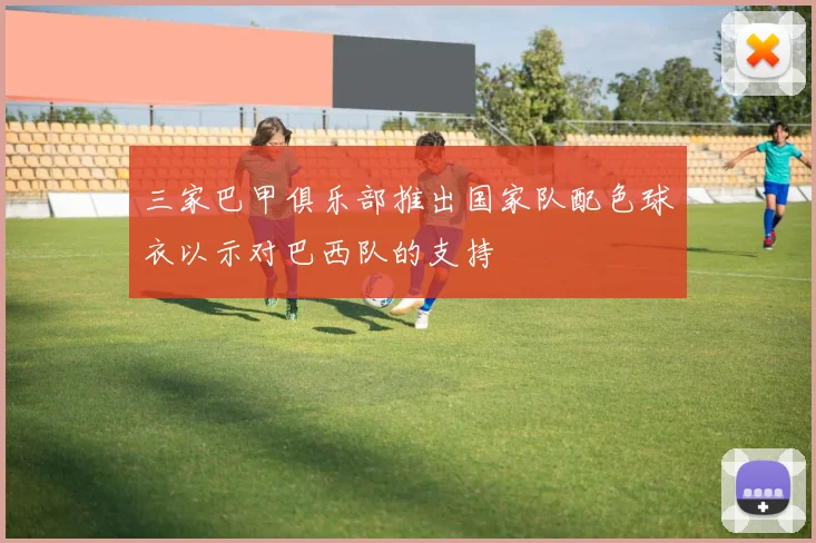 三家巴甲俱乐部推出国家队配色球衣以示对巴西队的支持
